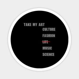 Take my art culture fashion life music science Magnet